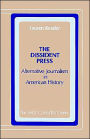 The Dissident Press: Alternative Journalism in American History / Edition 1