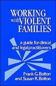 Title: Working with Violent Families: A Guide for Clinical and Legal Practitioners / Edition 1, Author: Frank G. Bolton