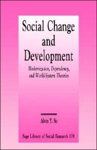 Title: Social Change and Development: Modernization, Dependency and World-System Theories / Edition 1, Author: Alvin Y. So