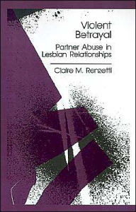 Title: Violent Betrayal: Partner Abuse in Lesbian Relationships / Edition 1, Author: Claire M. Renzetti