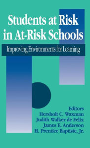 Title: Students at Risk in At-Risk Schools: Improving Environments for Learning / Edition 1, Author: Hersh Waxman