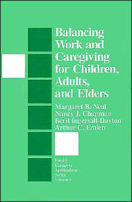 Title: Balancing Work and Caregiving for Children, Adults, and Elders / Edition 1, Author: Margaret B. Neal