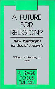 Title: A Future for Religion?: New Paradigms for Social Analysis, Author: William H. Swatos