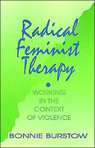 Title: Radical Feminist Therapy: Working in the Context of Violence / Edition 1, Author: Bonnie Burstow
