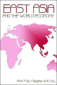 Title: East Asia and the World Economy / Edition 1, Author: Alvin Y. So