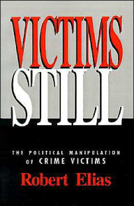 Title: Victims Still: The Political Manipulation of Crime Victims / Edition 1, Author: Robert Elias