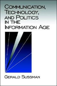 Title: Communication, Technology, and Politics in the Information Age / Edition 1, Author: Gerald Sussman