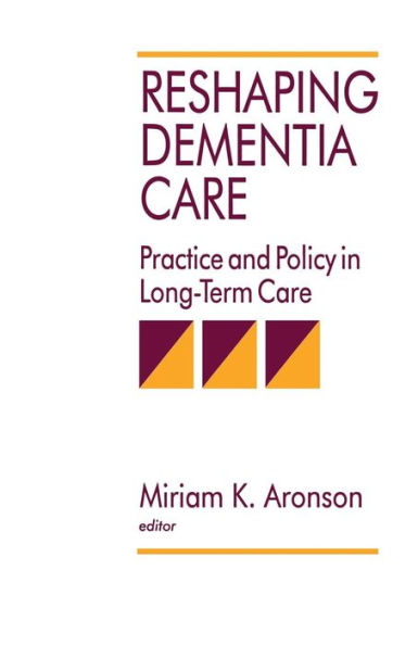 Reshaping Dementia Care: Practice and Policy in Long-Term Care / Edition 1