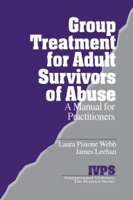 Title: Group Treatment for Adult Survivors of Abuse: A Manual for Practitioners / Edition 1, Author: Laura Pistone Webb