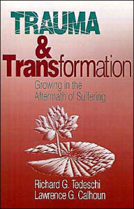 Title: Trauma and Transformation: Growing in the Aftermath of Suffering / Edition 1, Author: Richard Tedeschi