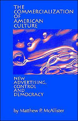The Commercialization of American Culture: New Advertising, Control and Democracy / Edition 1