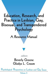 Title: Education, Research, and Practice in Lesbian, Gay, Bisexual, and Transgendered Psychology: A Resource Manual / Edition 1, Author: Beverly A. Greene