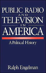 Title: Public Radio and Television in America: A Political History / Edition 1, Author: Ralph Engelman