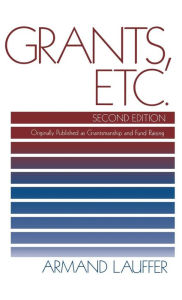 Title: Grants, Etc.: Originally published as Grantmanship and Fund Raising / Edition 1, Author: Armand Lauffer