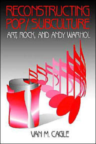 Title: Reconstructing Pop/Subculture: Art, Rock, and Andy Warhol / Edition 1, Author: Van M. Cagle