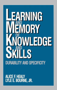 Title: Learning and Memory of Knowledge and Skills: Durability and Specificity / Edition 1, Author: Alice F. Healy