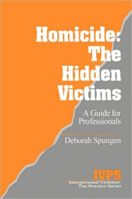Title: Homicide: The Hidden Victims: A Resource for Professionals / Edition 1, Author: Deborah Spungen