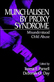Title: Munchausen by Proxy Syndrome: Misunderstood Child Abuse / Edition 1, Author: Teresa F. Parnell