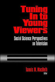 Title: Tuning In to Young Viewers: Social Science Perspectives on Television / Edition 1, Author: Tannis Margaret MacBeth