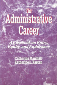 Title: The Administrative Career: A Casebook on Entry, Equity, and Endurance / Edition 1, Author: Catherine Marshall