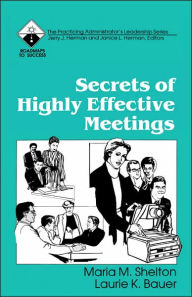 Title: Secrets of Highly Effective Meetings / Edition 1, Author: Maria M. Shelton