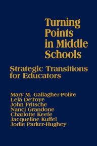 Title: Turning Points in Middle Schools: Strategic Transitions for Educators / Edition 1, Author: Mary Gallagher-Polite