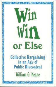 Title: Win/Win or Else: Collective Bargaining in an Age of Public Discontent / Edition 1, Author: William G. Keane