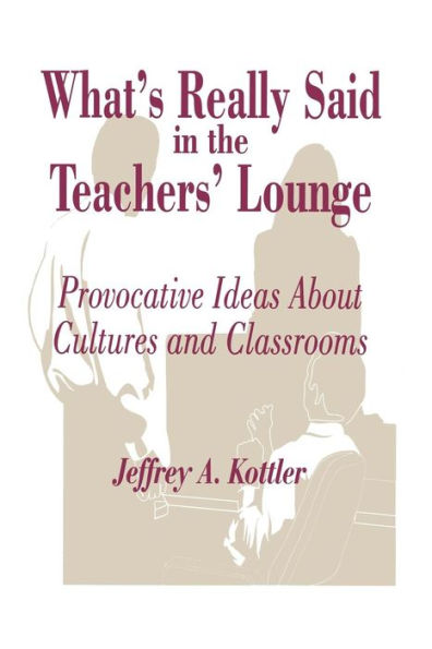 What's Really Said in the Teachers' Lounge: Provocative Ideas About Cultures and Classrooms / Edition 1