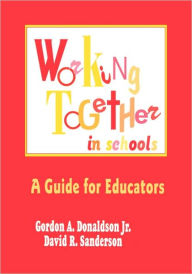 Title: Working Together in Schools: A Guide for Educators / Edition 1, Author: Gordon A. Donaldson