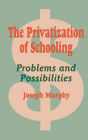 The Privatization of Schooling: A Powerful Way to Change Schools and Enhance Learning / Edition 1