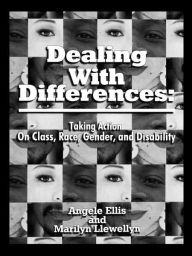 Title: Dealing With Differences: Taking Action on Class, Race, Gender and Disability / Edition 1, Author: Angele M. Ellis