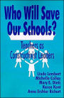 Who Will Save Our Schools?: Teachers as Constructivist Leaders / Edition 1