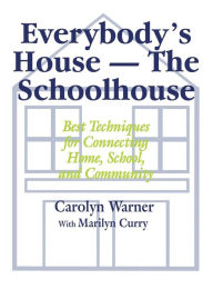 Title: Everybody's House - The Schoolhouse: Best Techniques for Connecting Home, School, and Community / Edition 1, Author: Carolyn Warner
