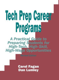 Title: Tech Prep Career Programs: A Practical Guide to Preparing Students for High-Tech, High-Skill, High-Wage Opportunities, Revised, Author: Carol Fagan