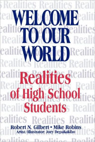Title: Welcome To Our World: Realities of High School Students / Edition 1, Author: Robert N. Gilbert