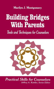Title: Building Bridges With Parents: Tools and Techniques for Counselors / Edition 1, Author: Marilyn L. Montgomery