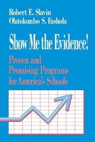 Title: Show Me the Evidence!: Proven and Promising Programs for America's Schools / Edition 1, Author: Robert Slavin