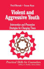 Violent and Aggressive Youth: Intervention and Prevention Strategies for Changing Times / Edition 1