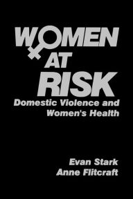 Title: Women at Risk: Domestic Violence and Women's Health / Edition 1, Author: Evan D. Stark