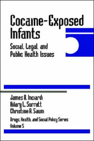 Title: Cocaine-Exposed Infants: Social, Legal, and Public Health Issues / Edition 1, Author: James A. Inciardi