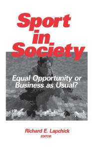 Title: Sport in Society: Equal Opportunity or Business as Usual? / Edition 1, Author: Richard E. Lapchick