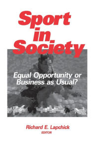 Title: Sport in Society: Equal Opportunity or Business as Usual? / Edition 1, Author: Richard E. Lapchick