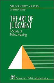 Title: The Art of Judgment: A Study of Policy Making / Edition 1, Author: Geoffrey Vickers