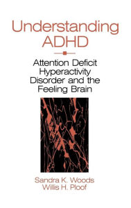 Title: Understanding ADHD: Attention Deficit Hyperactivity Disorder and the Feeling Brain / Edition 1, Author: Sandra K. Woods