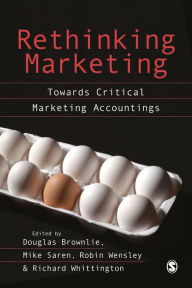 Title: Rethinking Marketing: Towards Critical Marketing Accountings / Edition 1, Author: Douglas Brownlie