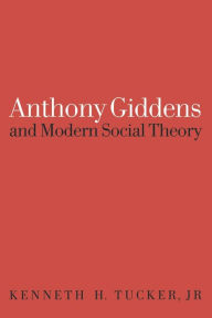 Title: Anthony Giddens and Modern Social Theory / Edition 1, Author: Kenneth Tucker