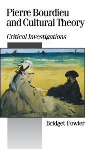 Title: Pierre Bourdieu and Cultural Theory: Critical Investigations / Edition 1, Author: Bridget Fowler