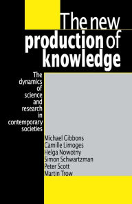 Title: The New Production of Knowledge: The Dynamics of Science and Research in Contemporary Societies / Edition 1, Author: Michael Gibbons