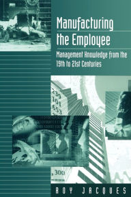 Title: Manufacturing the Employee: Management Knowledge from the 19th to 21st Centuries / Edition 1, Author: Roy S. (Stager) Jacques