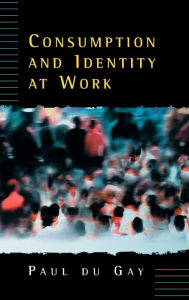Title: Consumption and Identity at Work / Edition 1, Author: Paul du Gay